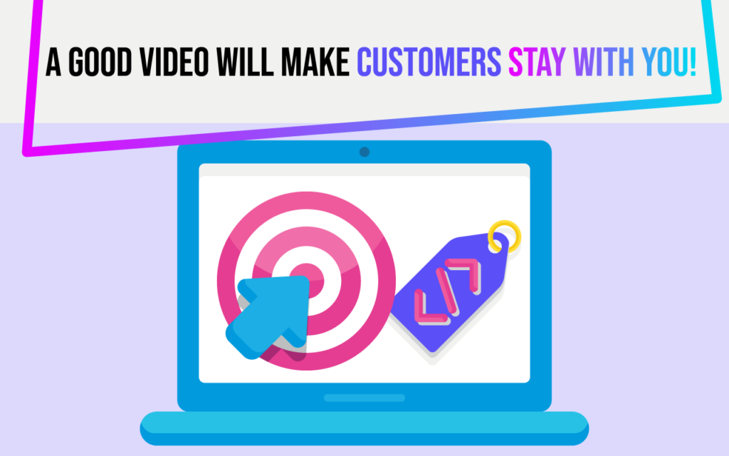 a good video will make customers stay with you